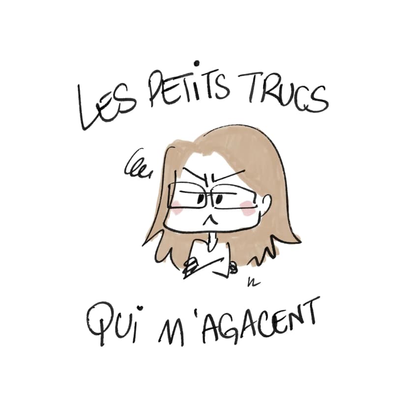 Les petits trucs qui m'agacent